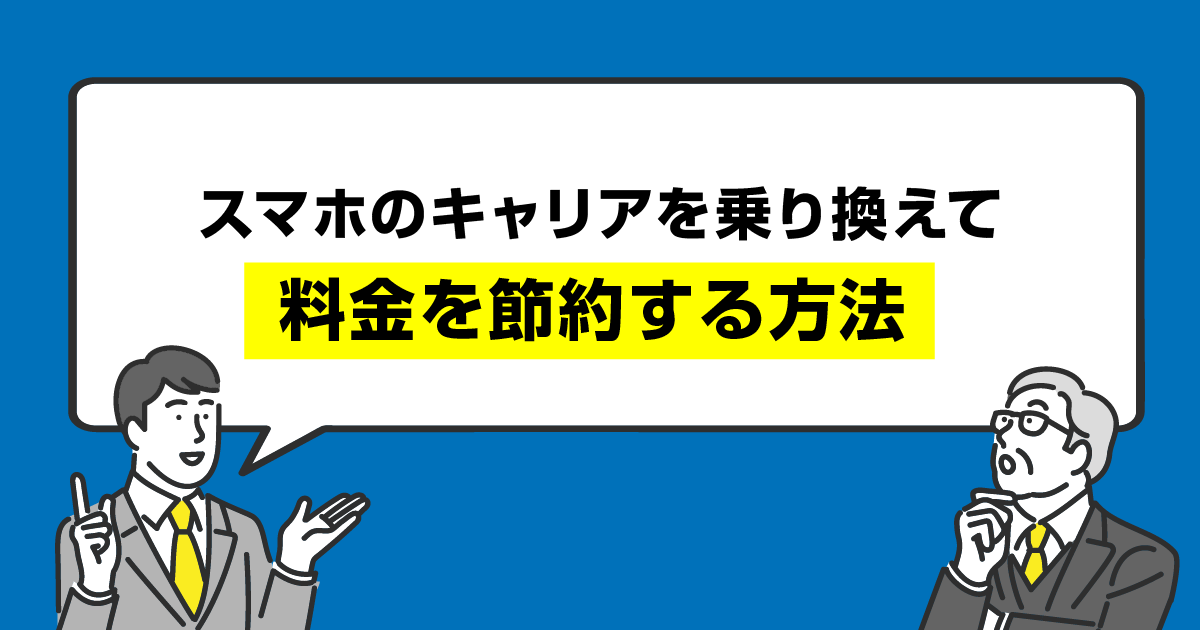 スマホのキャリアを乗り換えて料金を節約するポイント