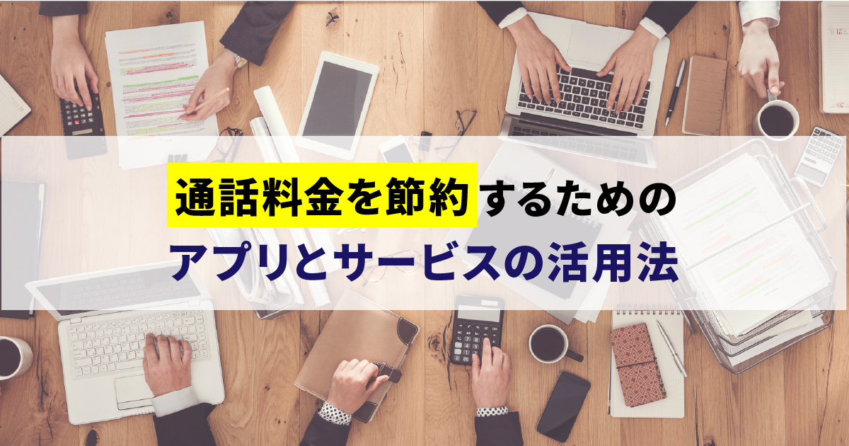 通話料金を節約するためのアプリとサービスの活用法